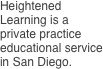 Heightened Learning is a private practice educational service in San Diego.

